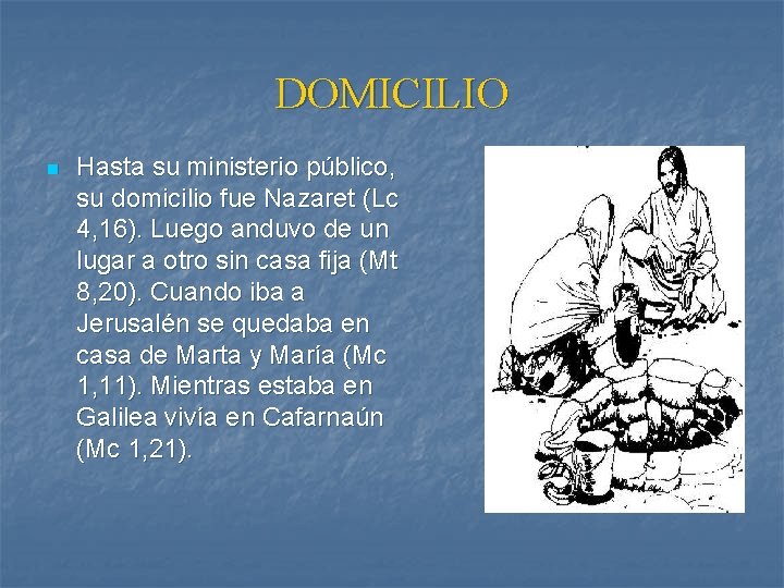 DOMICILIO n Hasta su ministerio público, su domicilio fue Nazaret (Lc 4, 16). Luego