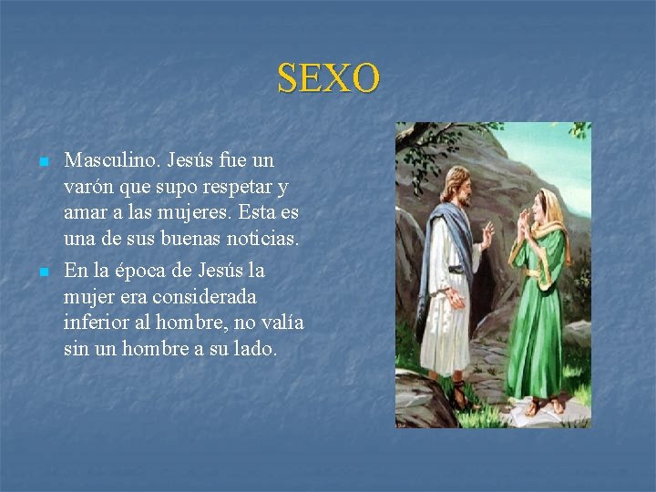 SEXO n n Masculino. Jesús fue un varón que supo respetar y amar a