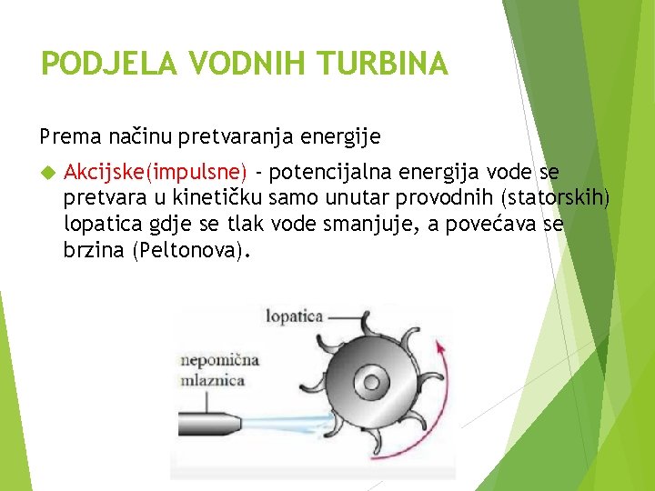 PODJELA VODNIH TURBINA Prema načinu pretvaranja energije Akcijske(impulsne) - potencijalna energija vode se pretvara