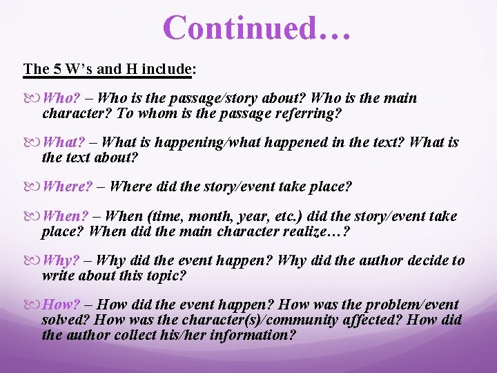 Continued… The 5 W’s and H include: Who? – Who is the passage/story about?