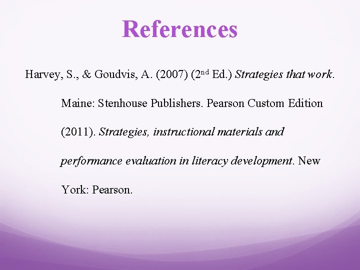 References Harvey, S. , & Goudvis, A. (2007) (2 nd Ed. ) Strategies that