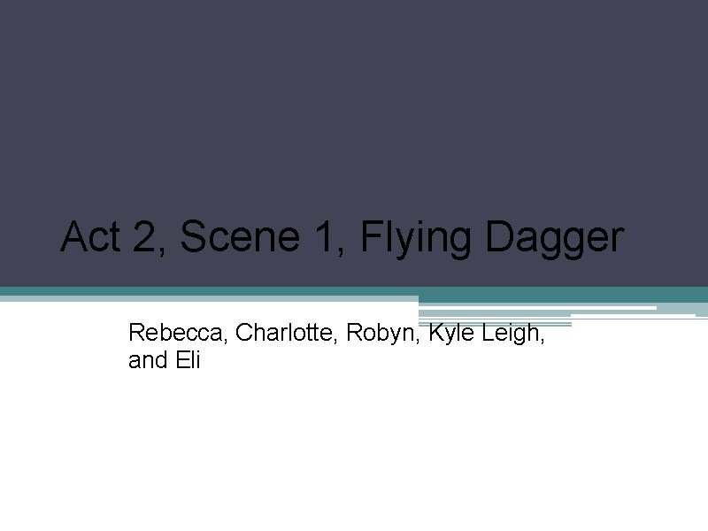 Act 2, Scene 1, Flying Dagger Rebecca, Charlotte, Robyn, Kyle Leigh, and Eli 