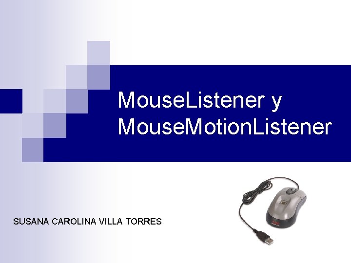 Mouse. Listener y Mouse. Motion. Listener SUSANA CAROLINA VILLA TORRES 