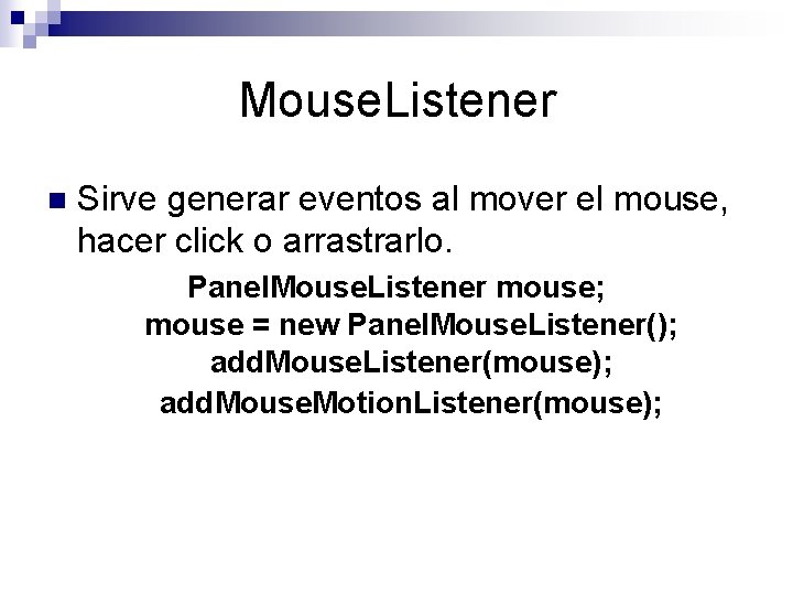 Mouse. Listener n Sirve generar eventos al mover el mouse, hacer click o arrastrarlo.