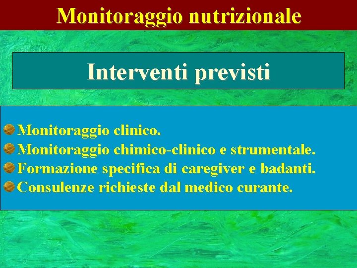 Monitoraggio nutrizionale Interventi previsti Monitoraggio clinico. Monitoraggio chimico-clinico e strumentale. Formazione specifica di caregiver