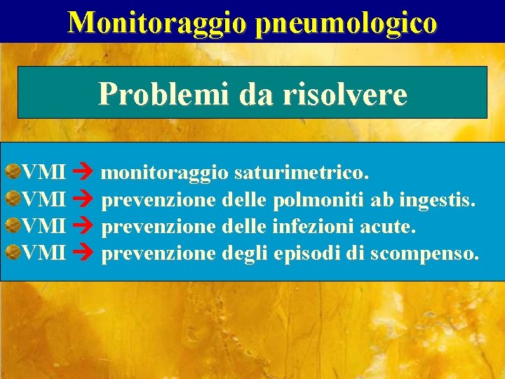 Monitoraggio pneumologico Problemi da risolvere VMI monitoraggio saturimetrico. VMI prevenzione delle polmoniti ab ingestis.