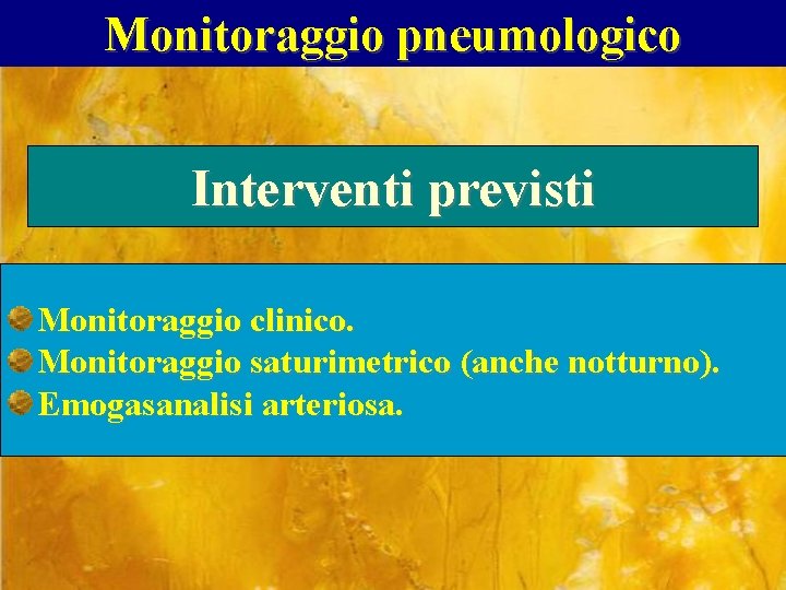 Monitoraggio pneumologico Interventi previsti Monitoraggio clinico. Monitoraggio saturimetrico (anche notturno). Emogasanalisi arteriosa. 