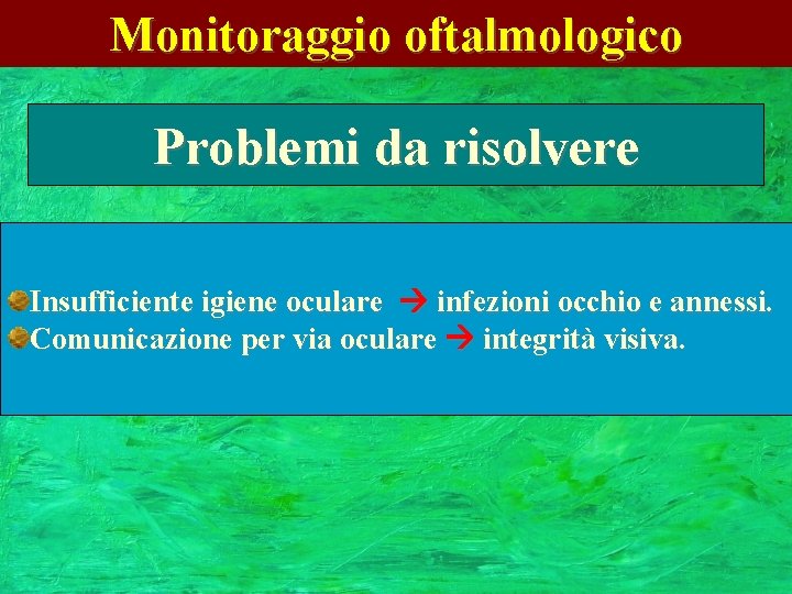 Monitoraggio oftalmologico Problemi da risolvere Insufficiente igiene oculare infezioni occhio e annessi. Comunicazione per