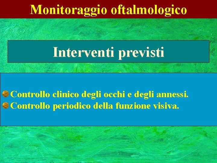 Monitoraggio oftalmologico Interventi previsti Controllo clinico degli occhi e degli annessi. Controllo periodico della