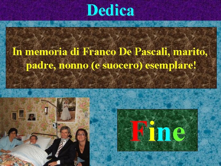 Dedica In memoria di Franco De Pascali, marito, padre, nonno (e suocero) esemplare! F