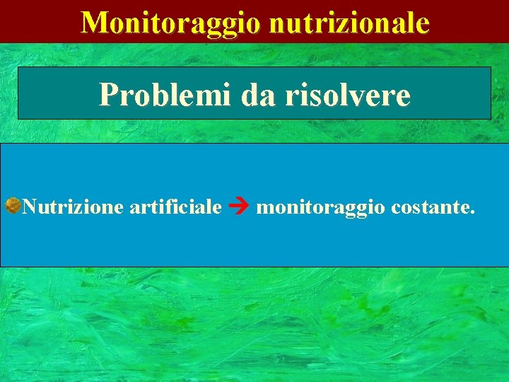 Monitoraggio nutrizionale Problemi da risolvere Nutrizione artificiale monitoraggio costante. 