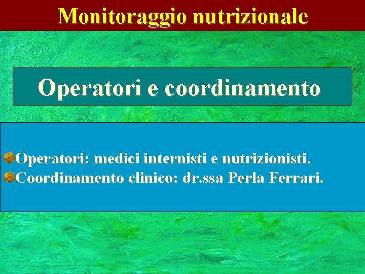 Monitoraggio nutrizionale Operatori e coordinamento Operatori: medici internisti e nutrizionisti. Coordinamento clinico: dr. ssa