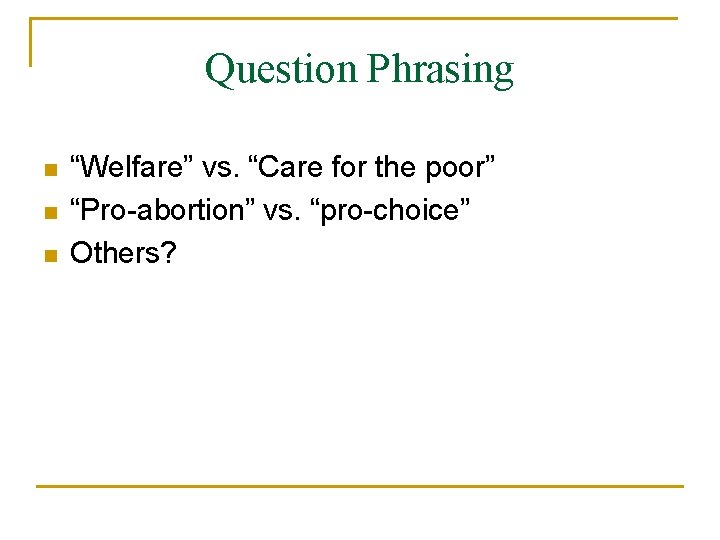 Question Phrasing n n n “Welfare” vs. “Care for the poor” “Pro-abortion” vs. “pro-choice”