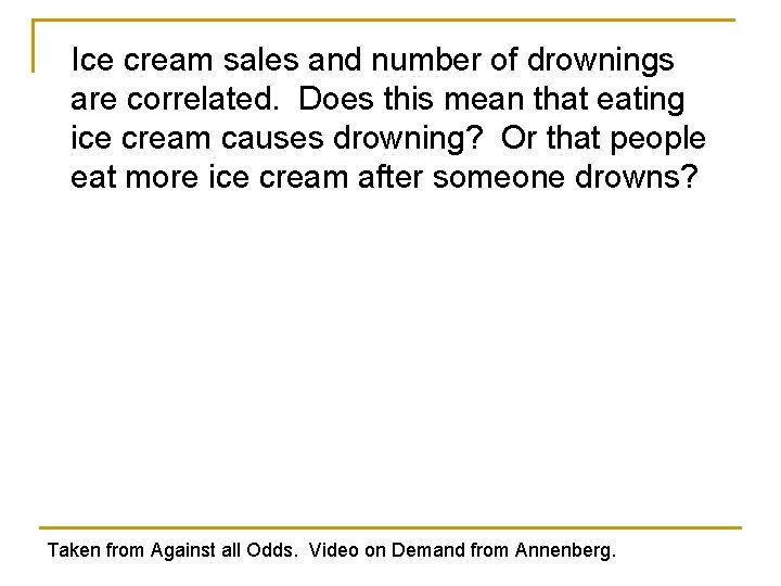 Ice cream sales and number of drownings are correlated. Does this mean that eating