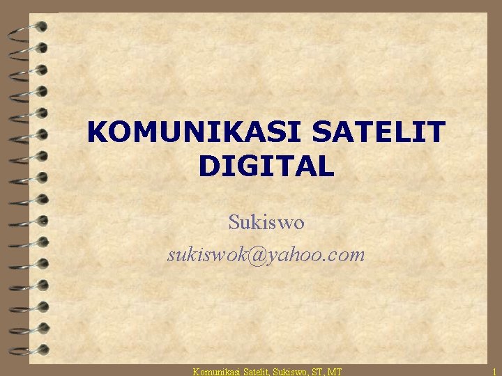 KOMUNIKASI SATELIT DIGITAL Sukiswo sukiswok@yahoo. com Komunikasi Satelit, Sukiswo, ST, MT 1 