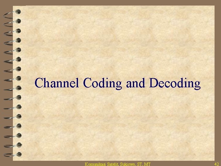 Channel Coding and Decoding Komunikasi Satelit, Sukiswo, ST, MT 42 