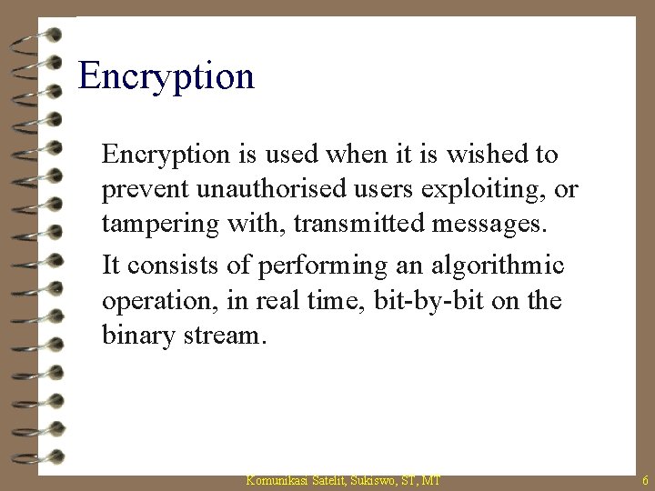 Encryption is used when it is wished to prevent unauthorised users exploiting, or tampering