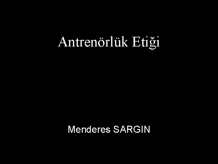 Antrenörlük Etiği Menderes SARGIN 