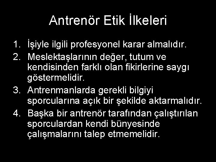 Antrenör Etik İlkeleri 1. İşiyle ilgili profesyonel karar almalıdır. 2. Meslektaşlarının değer, tutum ve