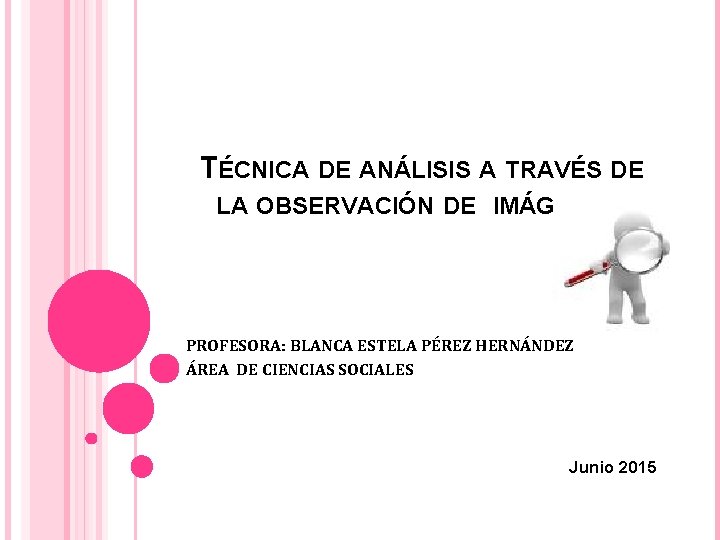 TÉCNICA DE ANÁLISIS A TRAVÉS DE LA OBSERVACIÓN DE IMÁGENES. PROFESORA: BLANCA ESTELA PÉREZ