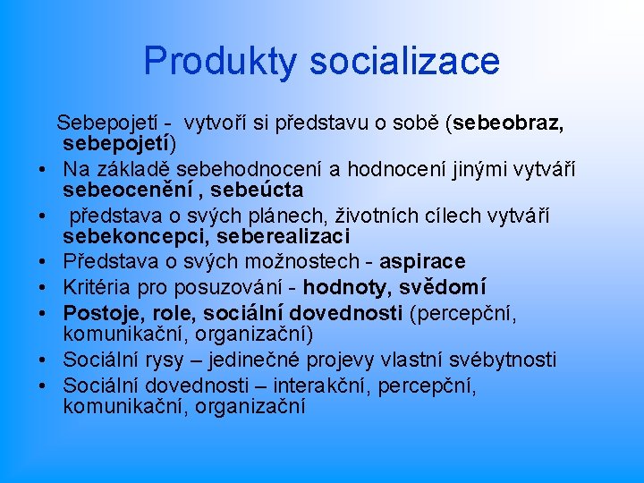 Produkty socializace • • Sebepojetí - vytvoří si představu o sobě (sebeobraz, sebepojetí) Na