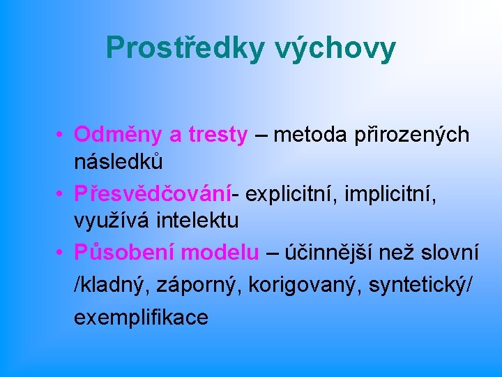 Prostředky výchovy • Odměny a tresty – metoda přirozených následků • Přesvědčování- explicitní, implicitní,