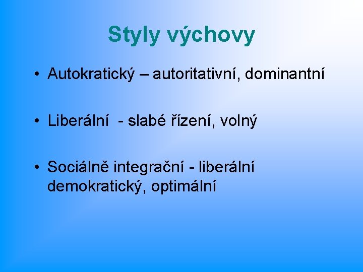 Styly výchovy • Autokratický – autoritativní, dominantní • Liberální - slabé řízení, volný •