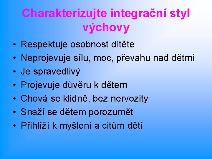 Charakterizujte integrační styl výchovy • • Respektuje osobnost dítěte Neprojevuje sílu, moc, převahu nad