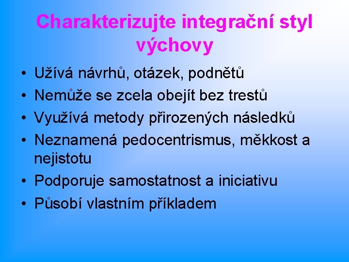 Charakterizujte integrační styl výchovy • • Užívá návrhů, otázek, podnětů Nemůže se zcela obejít