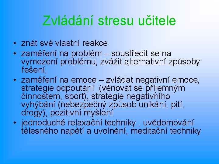 Zvládání stresu učitele • znát své vlastní reakce • zaměření na problém – soustředit