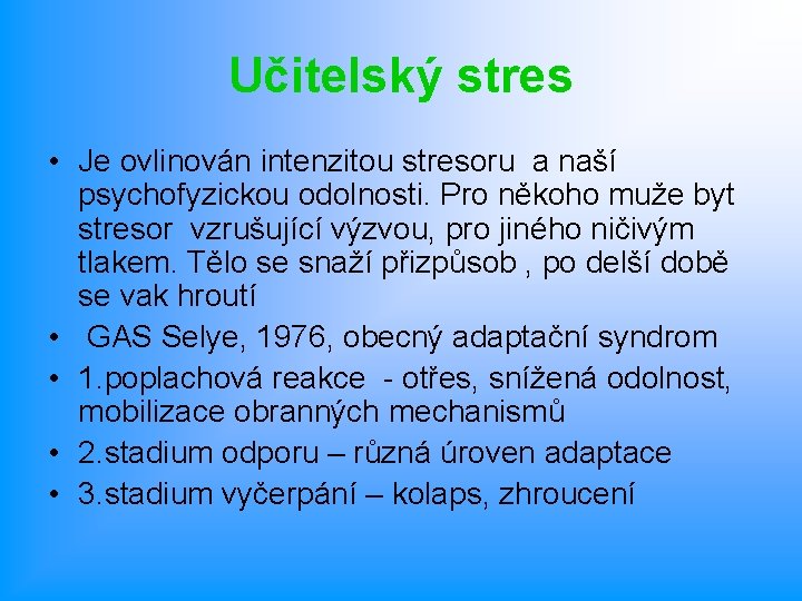 Učitelský stres • Je ovlinován intenzitou stresoru a naší psychofyzickou odolnosti. Pro někoho muže