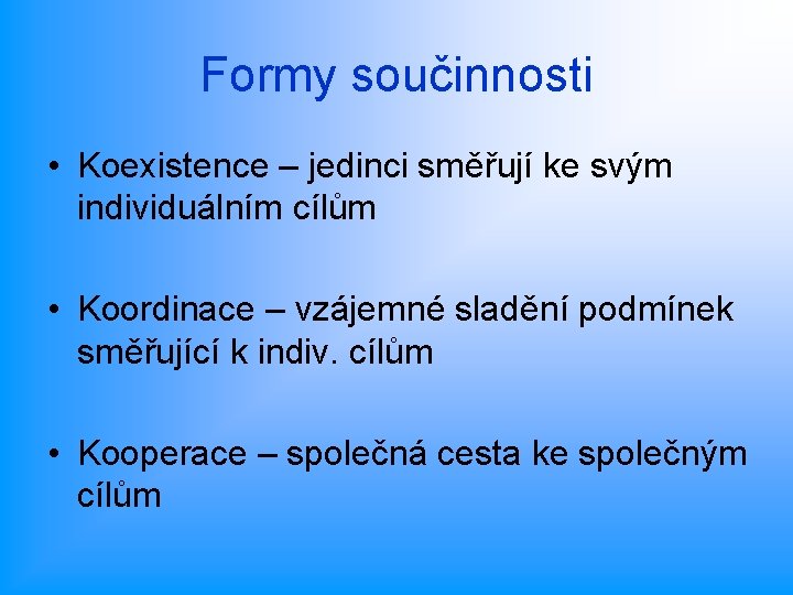 Formy součinnosti • Koexistence – jedinci směřují ke svým individuálním cílům • Koordinace – Formy součinnosti • Koexistence – jedinci směřují ke svým individuálním cílům • Koordinace –