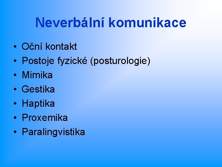 Neverbální komunikace • • Oční kontakt Postoje fyzické (posturologie) Mimika Gestika Haptika Proxemika Paralingvistika