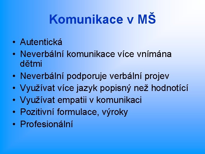 Komunikace v MŠ • Autentická • Neverbální komunikace více vnímána dětmi • Neverbální podporuje