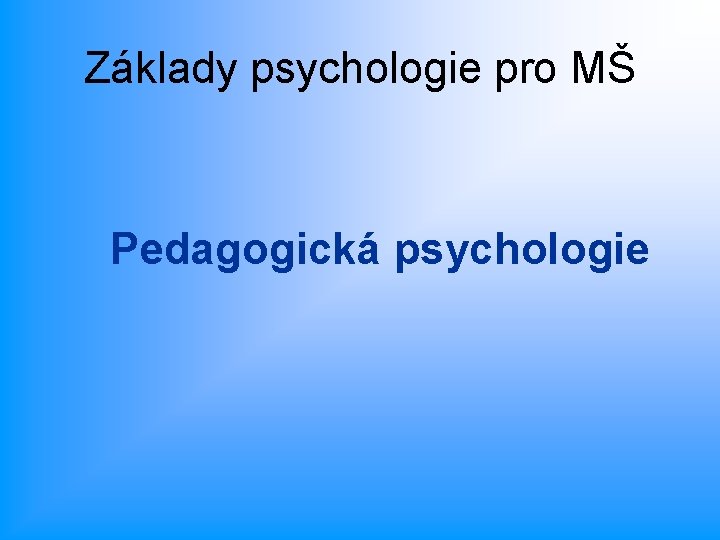 Základy psychologie pro MŠ Pedagogická psychologie 