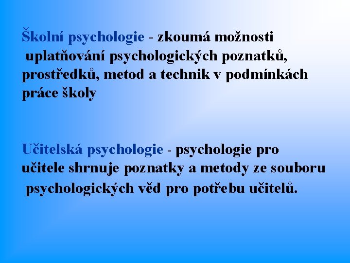 Školní psychologie - zkoumá možnosti uplatňování psychologických poznatků, prostředků, metod a technik v podmínkách