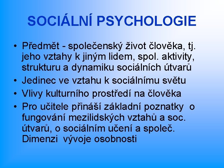 SOCIÁLNÍ PSYCHOLOGIE • Předmět - společenský život člověka, tj. jeho vztahy k jiným lidem,