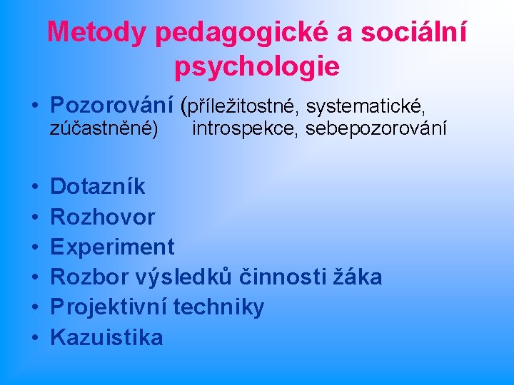 Metody pedagogické a sociální psychologie • Pozorování (příležitostné, systematické, zúčastněné) • • • introspekce,