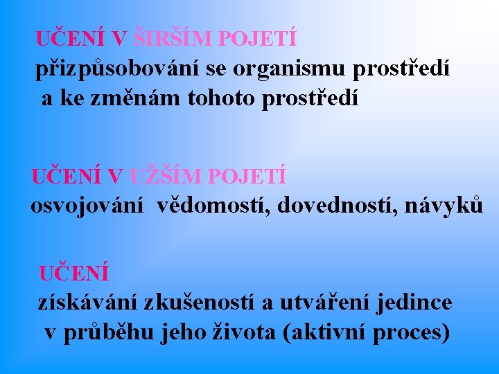 UČENÍ V ŠIRŠÍM POJETÍ přizpůsobování se organismu prostředí a ke změnám tohoto prostředí UČENÍ