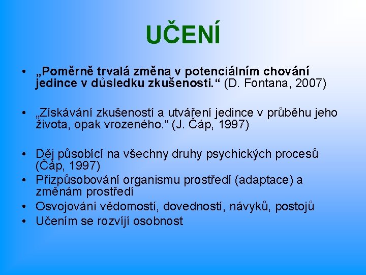 UČENÍ • „Poměrně trvalá změna v potenciálním chování jedince v důsledku zkušenosti. “ (D.