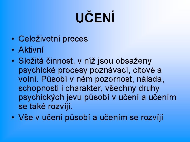 UČENÍ • Celoživotní proces • Aktivní • Složitá činnost, v níž jsou obsaženy psychické