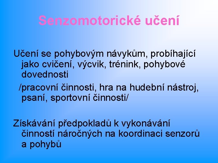 Senzomotorické učení Učení se pohybovým návykům, probíhající jako cvičení, výcvik, trénink, pohybové dovednosti /pracovní