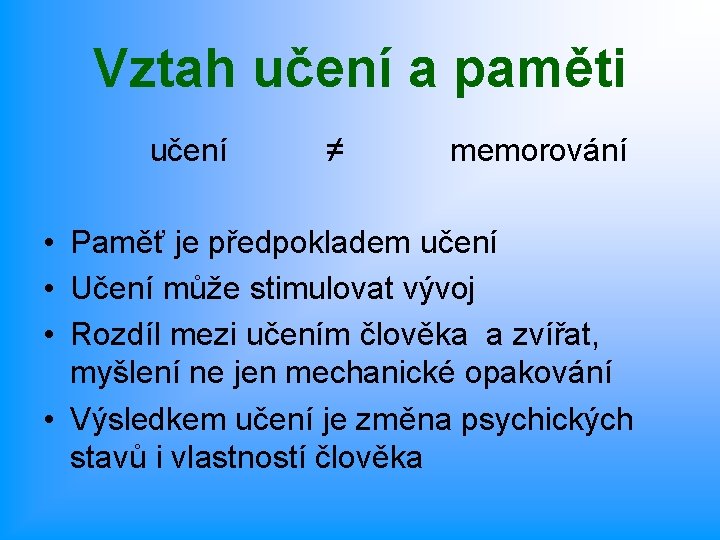 Vztah učení a paměti učení ≠ memorování • Paměť je předpokladem učení • Učení