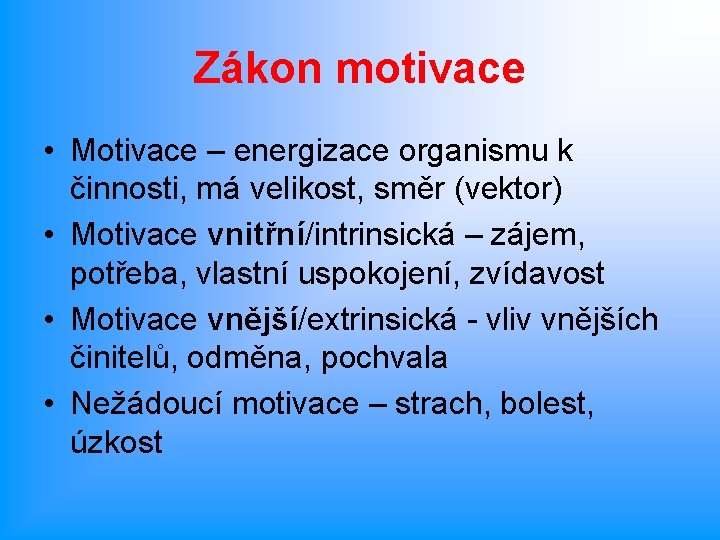 Zákon motivace • Motivace – energizace organismu k činnosti, má velikost, směr (vektor) •