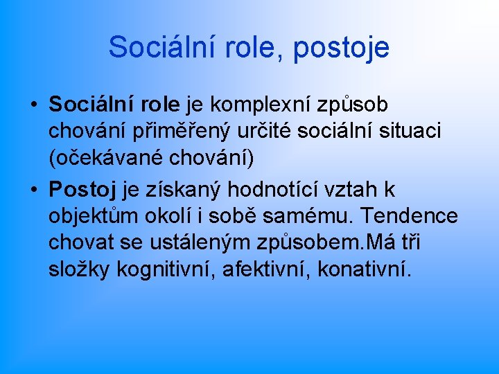 Sociální role, postoje • Sociální role je komplexní způsob chování přiměřený určité sociální situaci