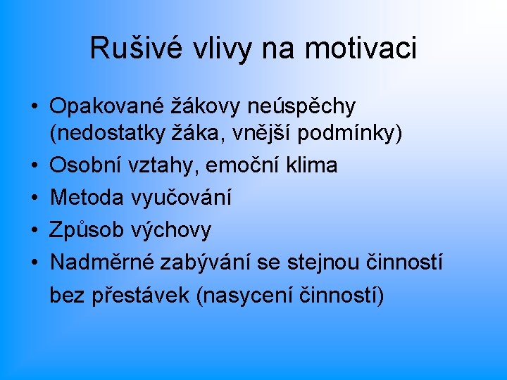 Rušivé vlivy na motivaci • Opakované žákovy neúspěchy (nedostatky žáka, vnější podmínky) • Osobní