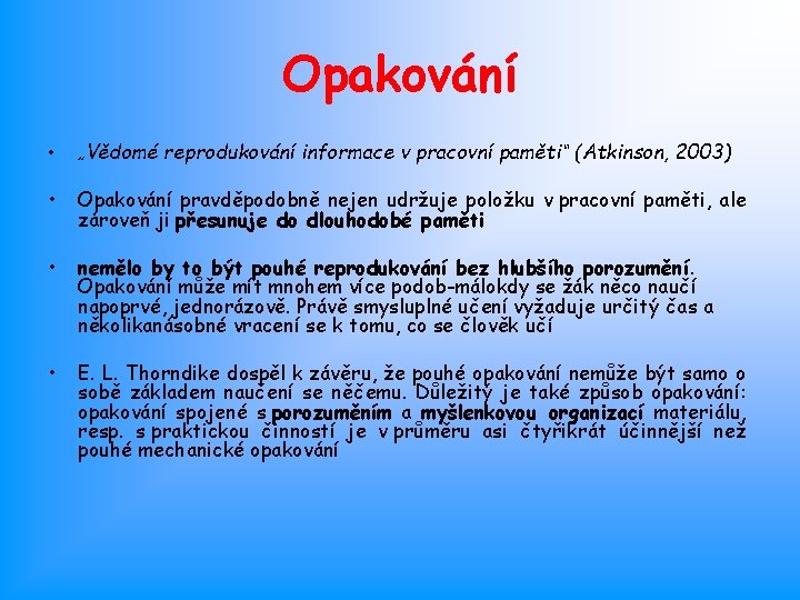 Opakování • „Vědomé reprodukování informace v pracovní paměti“ (Atkinson, 2003) • Opakování pravděpodobně nejen