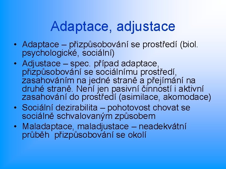 Adaptace, adjustace • Adaptace – přizpůsobování se prostředí (biol. psychologické, sociální) • Adjustace –