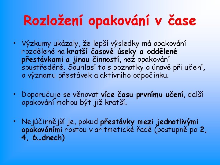 Rozložení opakování v čase • Výzkumy ukázaly, že lepší výsledky má opakování rozdělené na