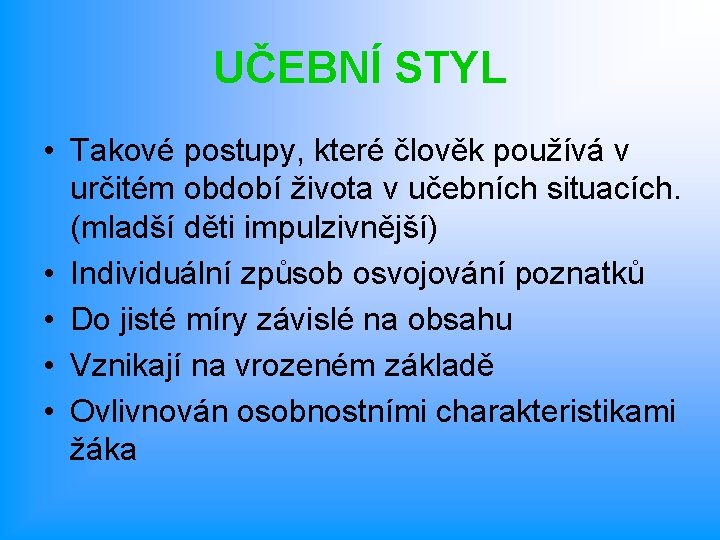 UČEBNÍ STYL • Takové postupy, které člověk používá v určitém období života v učebních